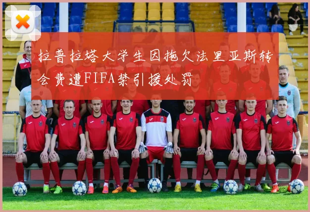 拉普拉塔大学生因拖欠法里亚斯转会费遭FIFA禁引援处罚